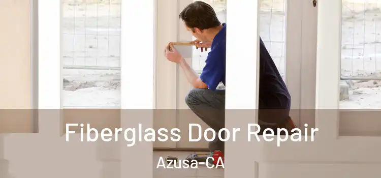  Fiberglass Door Repair Azusa-CA